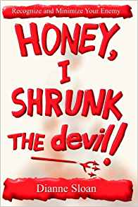 Honey, I Shrunk the Devil: Recognize and Minimize Your Enemy PB - Dianne Sloan
